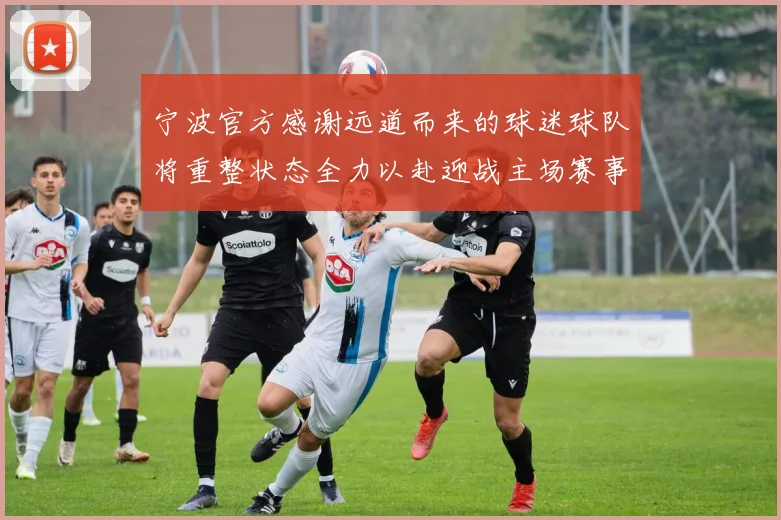 宁波官方感谢远道而来的球迷球队将重整状态全力以赴迎战主场赛事